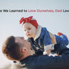 Before We Learned to Love Ourselves, Dad Loved Us